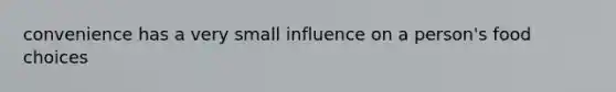 convenience has a very small influence on a person's food choices