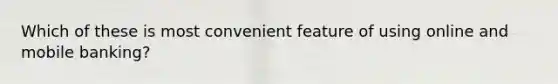Which of these is most convenient feature of using online and mobile banking?