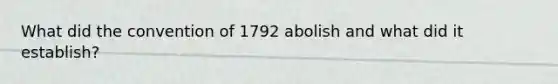 What did the convention of 1792 abolish and what did it establish?