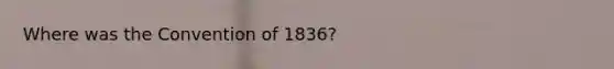 Where was the Convention of 1836?