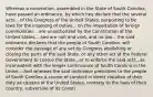 Whereas a convention, assembled in the State of South Carolina, have passed an ordinance, by which hey declare that the several acts... of the Congress of the United States, purporting to be laws for the imposing of duties... on the importation of foreign commodities... are unauthorized by the Constitution of the United States... and are null and void, and no law... the said ordinance declares that the people of South Carolina. will consider the passage of any act by Congress abolishing or closing the ports of the said State. or any other act of the Federal Government to coerce the State...or to enforce the said acts...as inconsistent with the longer continuance of South Carolina in the Union....And whereas the said ordinance prescribes to the people of South Carolina a course of conduct in direct violation of their duty as citizens of the United States, contrary to the laws of their country, subversive of its Consti