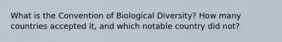 What is the Convention of Biological Diversity? How many countries accepted it, and which notable country did not?