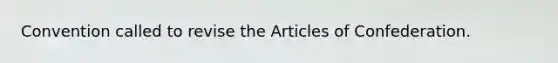 Convention called to revise the Articles of Confederation.