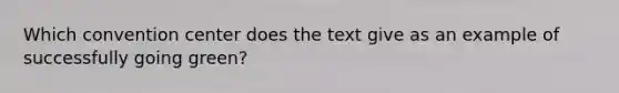 Which convention center does the text give as an example of successfully going green?