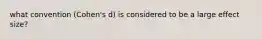 what convention (Cohen's d) is considered to be a large effect size?