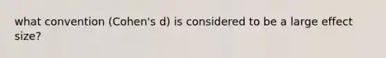 what convention (Cohen's d) is considered to be a large effect size?