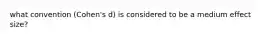 what convention (Cohen's d) is considered to be a medium effect size?