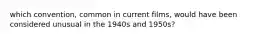 which convention, common in current films, would have been considered unusual in the 1940s and 1950s?