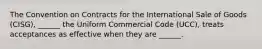 The Convention on Contracts for the International Sale of Goods (CISG), ______ the Uniform Commercial Code (UCC), treats acceptances as effective when they are ______.