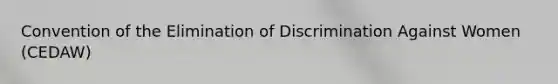 Convention of the Elimination of Discrimination Against Women (CEDAW)