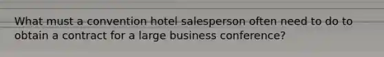 What must a convention hotel salesperson often need to do to obtain a contract for a large business conference?