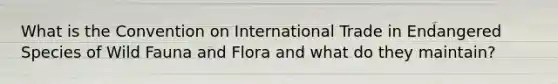 What is the Convention on International Trade in Endangered Species of Wild Fauna and Flora and what do they maintain?