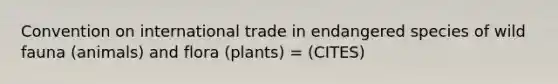 Convention on international trade in endangered species of wild fauna (animals) and flora (plants) = (CITES)