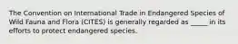 The Convention on International Trade in Endangered Species of Wild Fauna and Flora (CITES) is generally regarded as _____ in its efforts to protect endangered species.