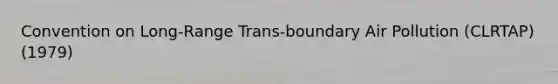 Convention on Long-Range Trans-boundary <a href='https://www.questionai.com/knowledge/kha5VdL97b-air-pollution' class='anchor-knowledge'>air pollution</a> (CLRTAP) (1979)