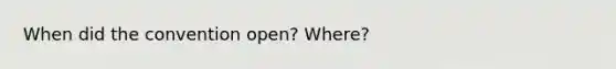 When did the convention open? Where?