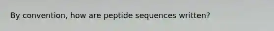 By convention, how are peptide sequences written?