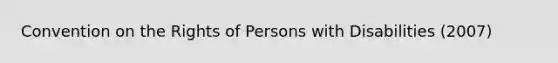 Convention on the Rights of Persons with Disabilities (2007)