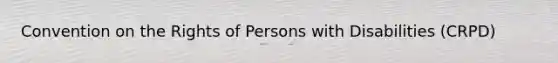 Convention on the Rights of Persons with Disabilities (CRPD)