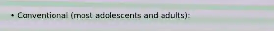 • Conventional (most adolescents and adults):