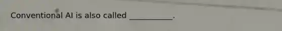 Conventional AI is also called ___________.