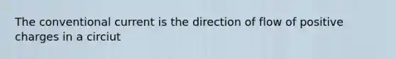 The conventional current is the direction of flow of positive charges in a circiut