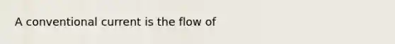 A conventional current is the flow of