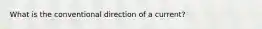 What is the conventional direction of a current?