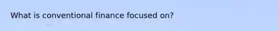 What is conventional finance focused on?