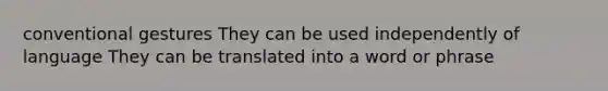 conventional gestures They can be used independently of language They can be translated into a word or phrase