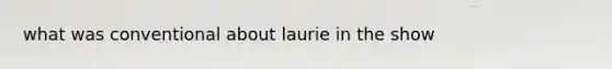 what was conventional about laurie in the show