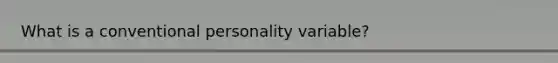 What is a conventional personality variable?