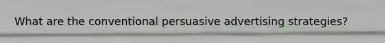What are the conventional persuasive advertising strategies?