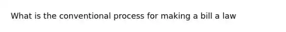 What is the conventional process for making a bill a law