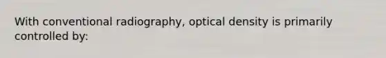 With conventional radiography, optical density is primarily controlled by: