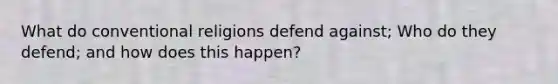 What do conventional religions defend against; Who do they defend; and how does this happen?