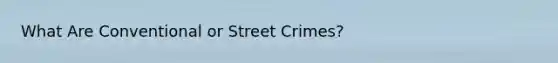 What Are Conventional or Street Crimes?