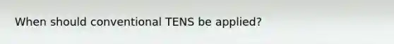 When should conventional TENS be applied?