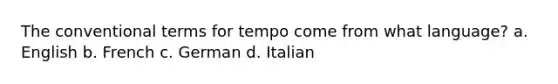 The conventional terms for tempo come from what language? a. English b. French c. German d. Italian