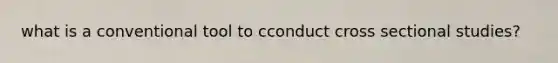 what is a conventional tool to cconduct cross sectional studies?