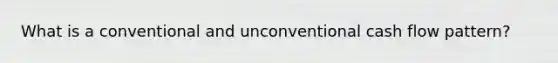 What is a conventional and unconventional cash flow pattern?