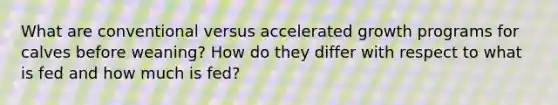 What are conventional versus accelerated growth programs for calves before weaning? How do they differ with respect to what is fed and how much is fed?