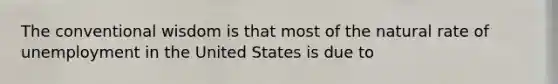 The conventional wisdom is that most of the natural rate of unemployment in the United States is due to