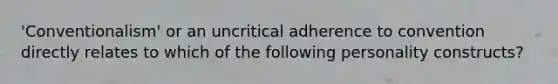 'Conventionalism' or an uncritical adherence to convention directly relates to which of the following personality constructs?