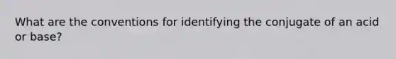 What are the conventions for identifying the conjugate of an acid or base?