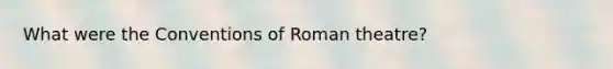 What were the Conventions of Roman theatre?