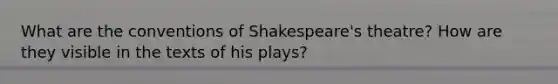 What are the conventions of Shakespeare's theatre? How are they visible in the texts of his plays?