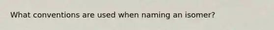 What conventions are used when naming an isomer?