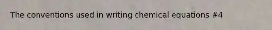 The conventions used in writing chemical equations #4