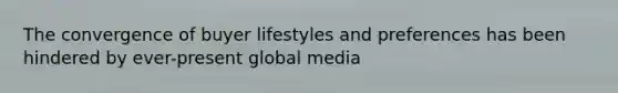 The convergence of buyer lifestyles and preferences has been hindered by ever-present global media